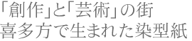 「創作」と「芸術」の街　喜多方で生まれた染型紙